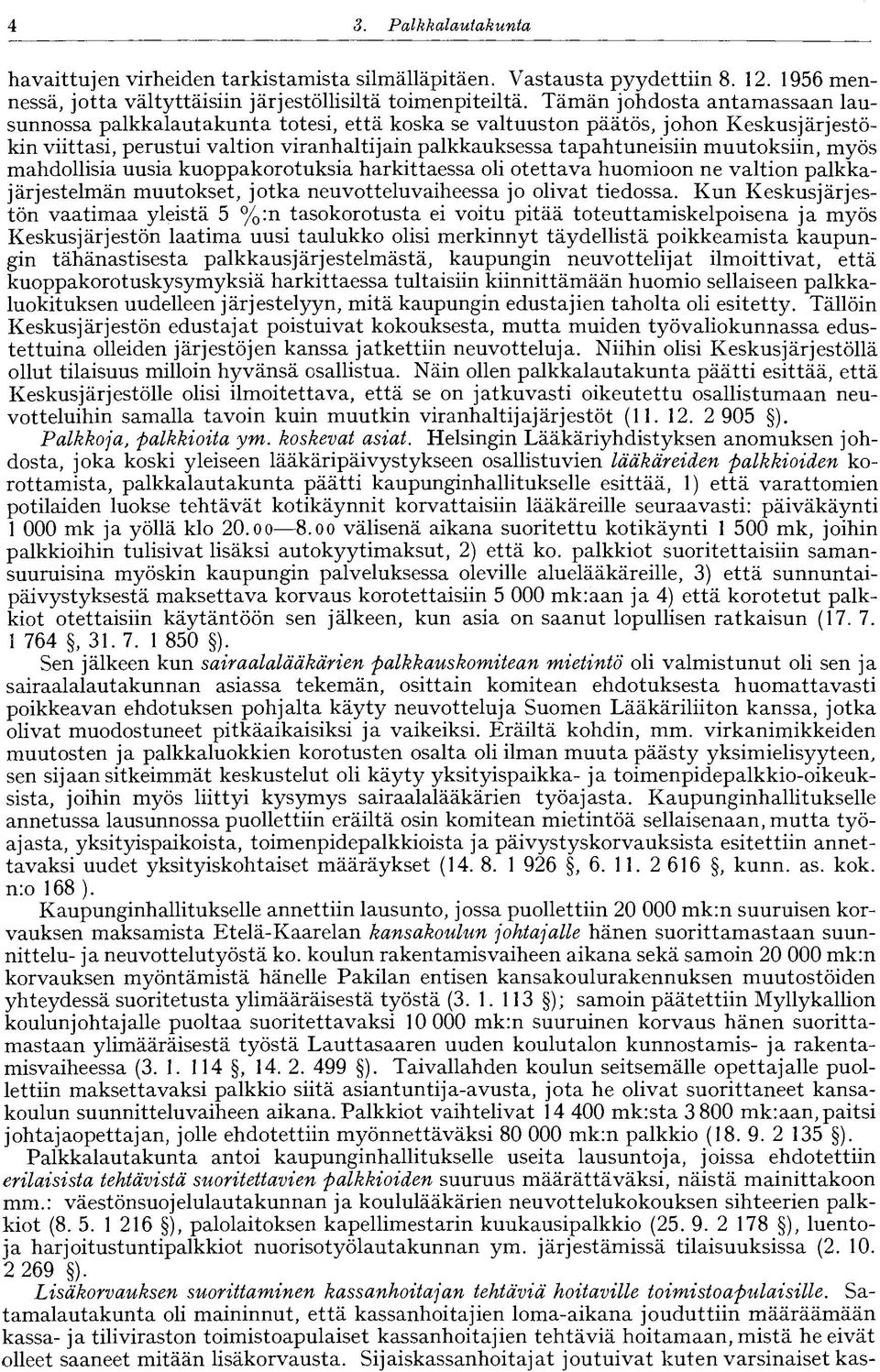 muutoksiin, myös mahdollisia uusia kuoppakorotuksia harkittaessa oli otettava huomioon ne valtion palkkajärjestelmän muutokset, jotka neuvotteluvaiheessa jo olivat tiedossa.