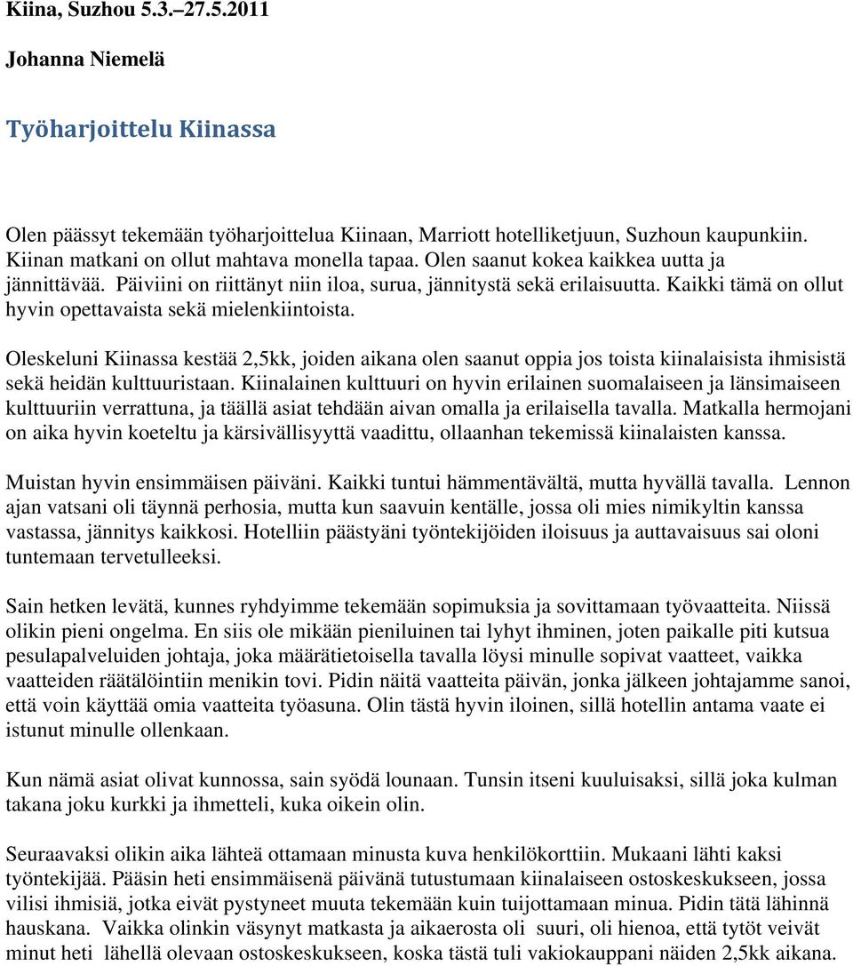 Kaikki tämä on ollut hyvin opettavaista sekä mielenkiintoista. Oleskeluni Kiinassa kestää 2,5kk, joiden aikana olen saanut oppia jos toista kiinalaisista ihmisistä sekä heidän kulttuuristaan.