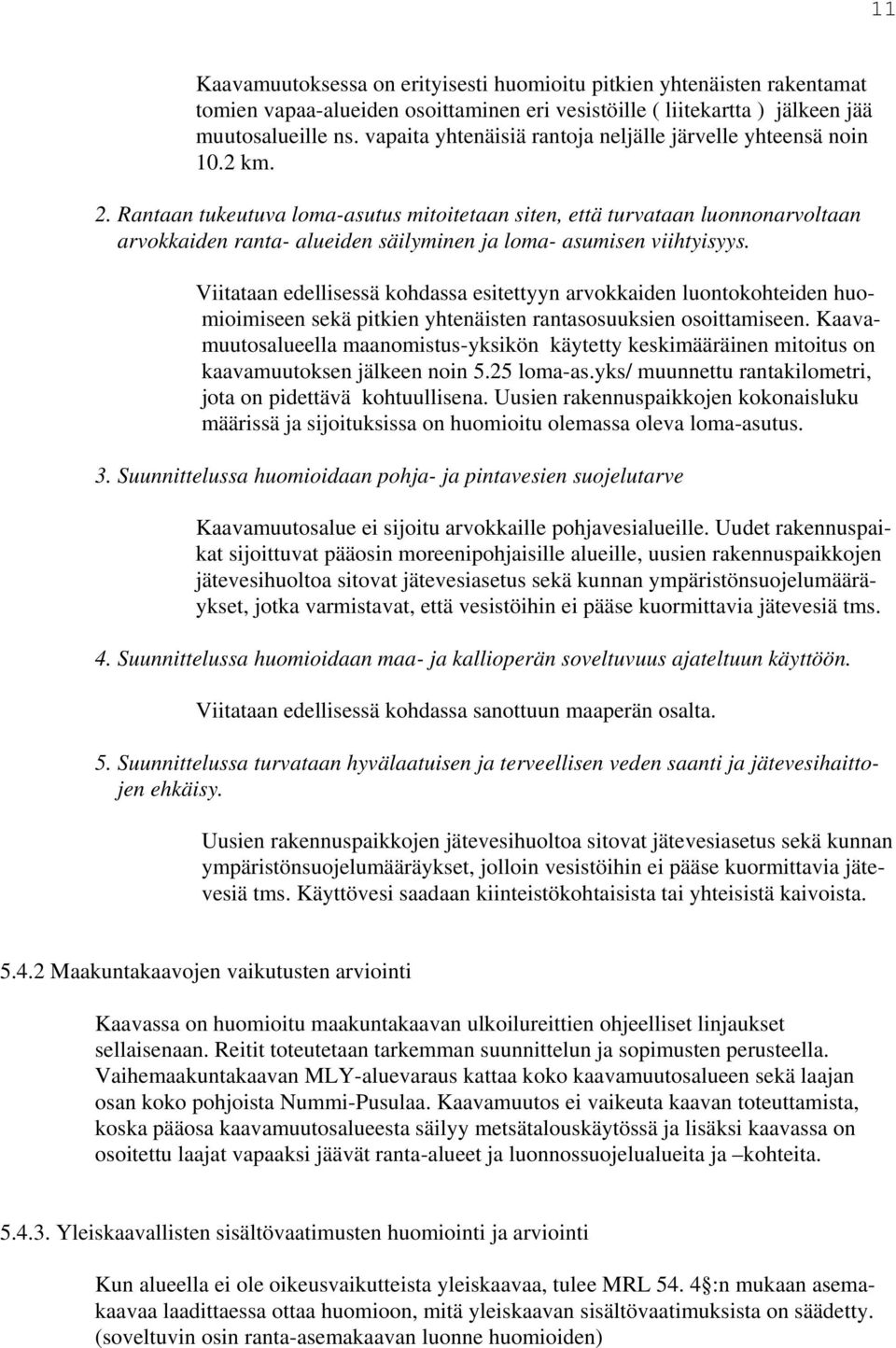 . Rantaan tukeutuva loma-asutus mitoitetaan siten, että turvataan luonnonarvoltaan arvokkaiden ranta- alueiden säilyminen ja loma- asumisen viihtyisyys.