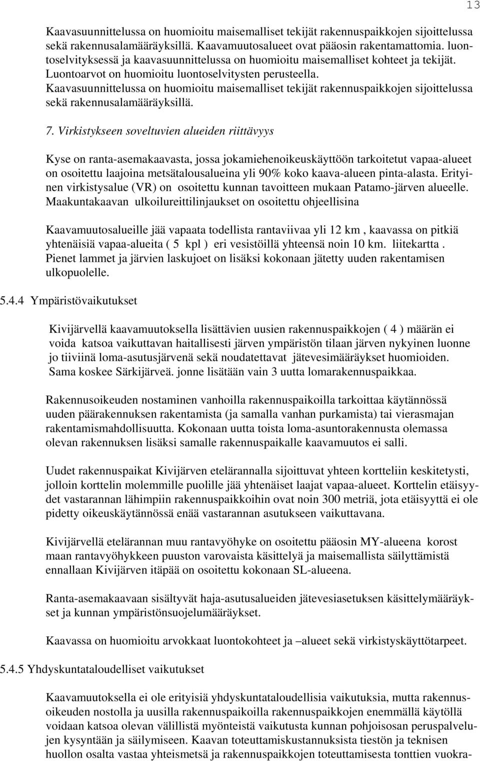 Kaavasuunnittelussa on huomioitu maisemalliset tekijät rakennuspaikkojen sijoittelussa sekä rakennusalamääräyksillä. 7.