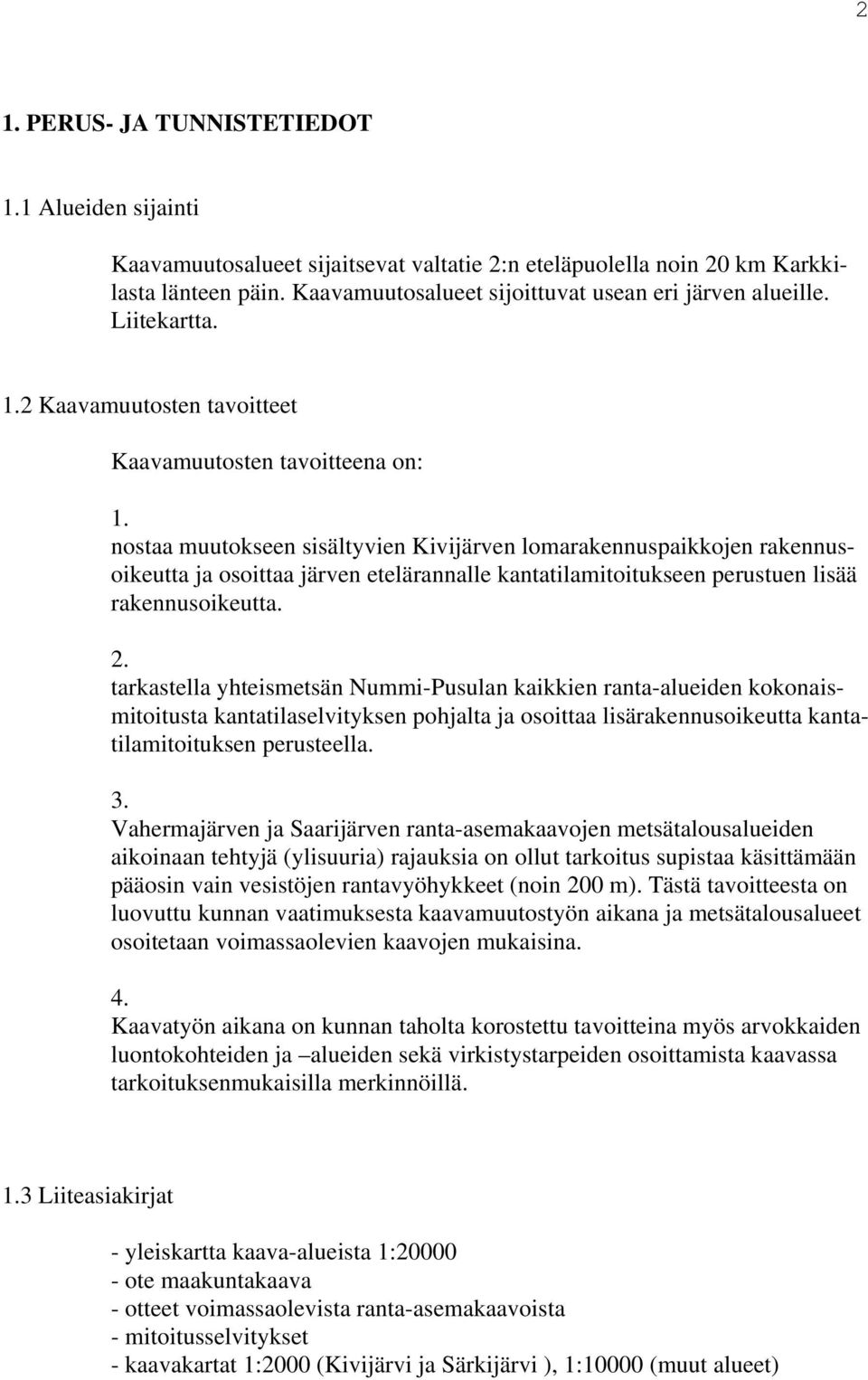 nostaa muutokseen sisältyvien Kivijärven lomarakennuspaikkojen rakennusoikeutta ja osoittaa järven etelärannalle kantatilamitoitukseen perustuen lisää rakennusoikeutta.