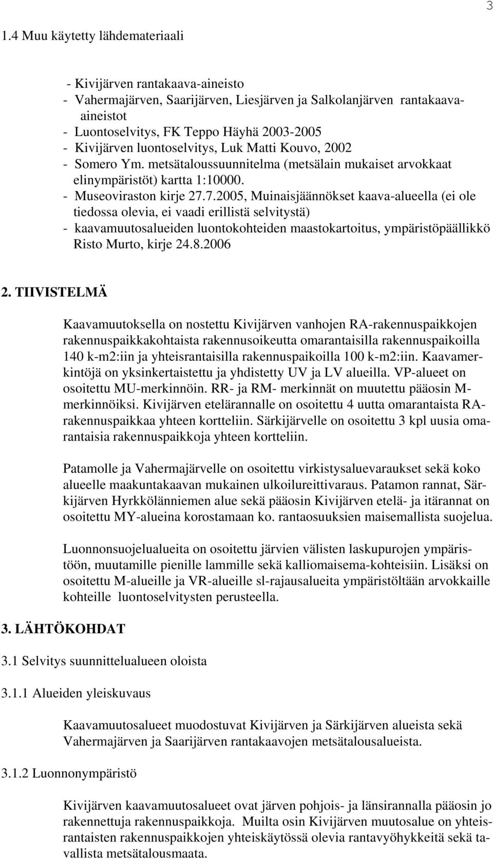 7.005, uinaisjäännökset kaava-alueella (ei ole tiedossa olevia, ei vaadi erillistä selvitystä) - kaavamuutosalueiden luontokohteiden maastokartoitus, ympäristöpäällikkö Risto urto, kirje.8.006.