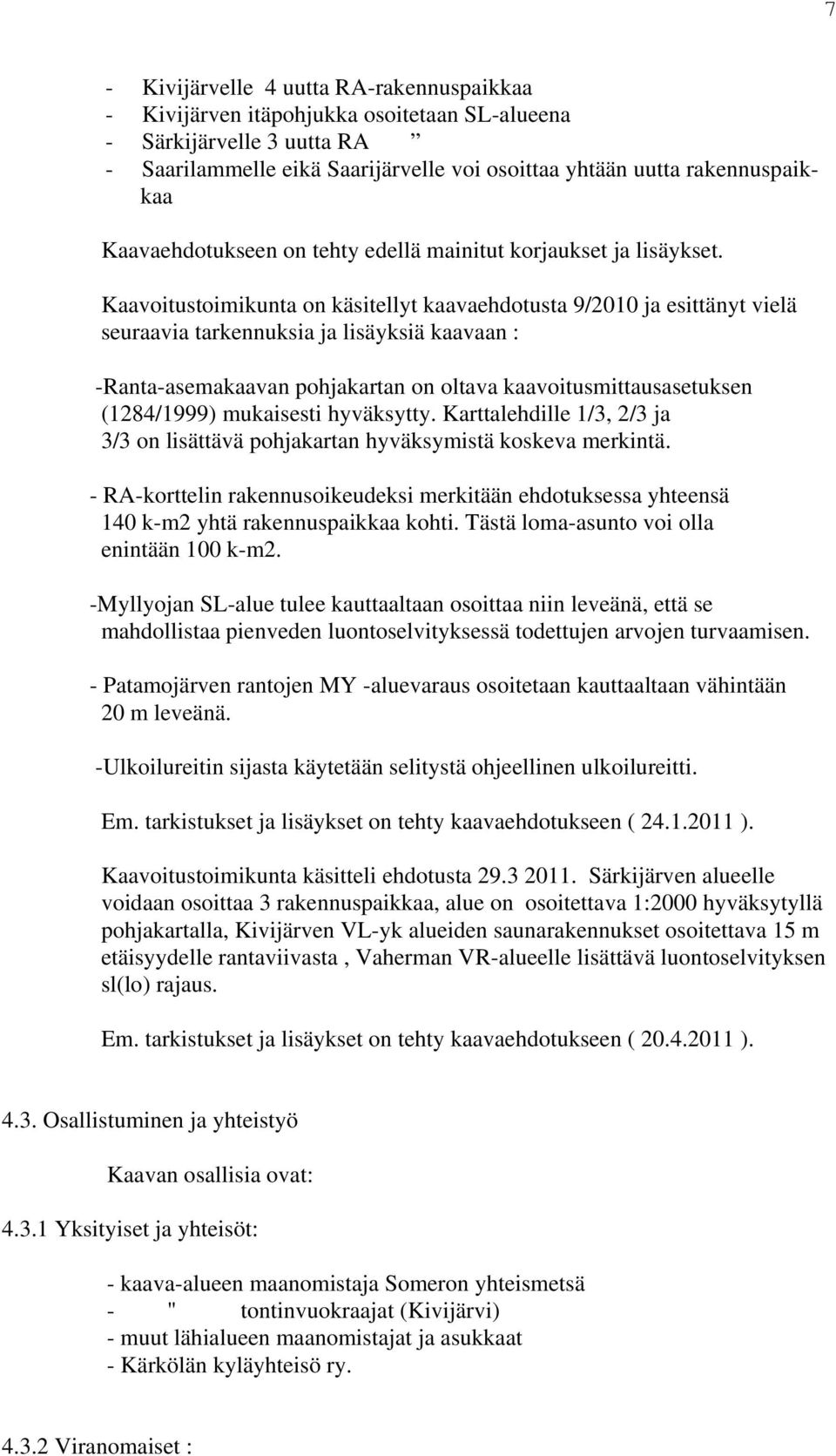 Kaavoitustoimikunta on käsitellyt kaavaehdotusta 9/00 ja esittänyt vielä seuraavia tarkennuksia ja lisäyksiä kaavaan : -Ranta-asemakaavan pohjakartan on oltava kaavoitusmittausasetuksen (8/999)