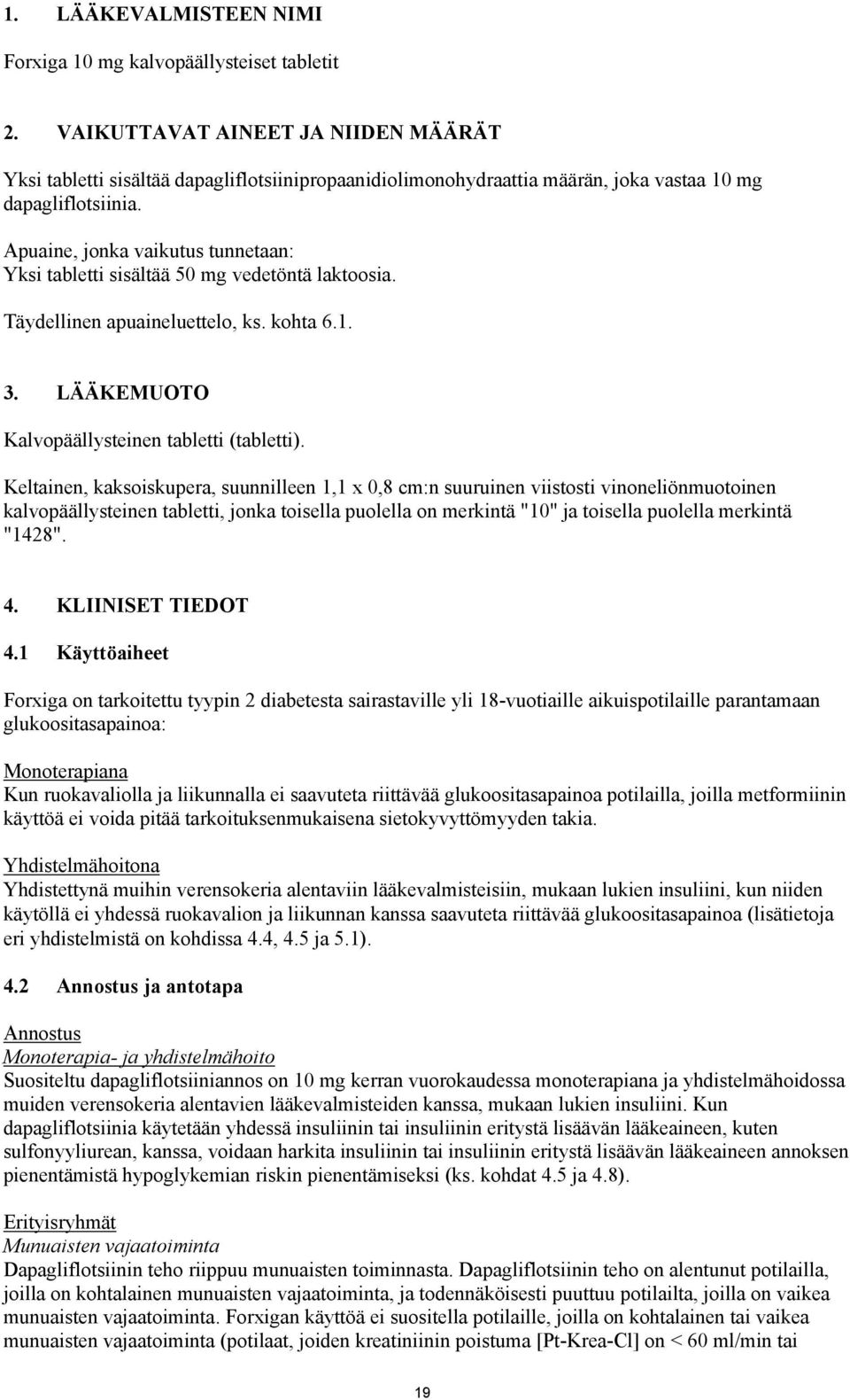 Apuaine, jonka vaikutus tunnetaan: Yksi tabletti sisältää 50 mg vedetöntä laktoosia. Täydellinen apuaineluettelo, ks. kohta 6.1. 3. LÄÄKEMUOTO Kalvopäällysteinen tabletti (tabletti).