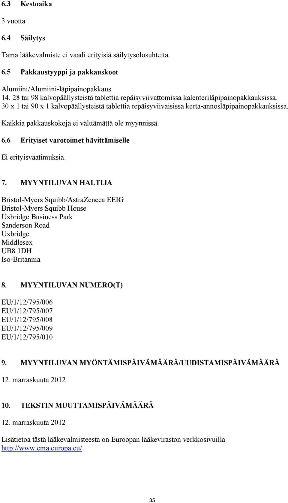 Kaikkia pakkauskokoja ei välttämättä ole myynnissä. 6.6 Erityiset varotoimet hävittämiselle Ei erityisvaatimuksia. 7.