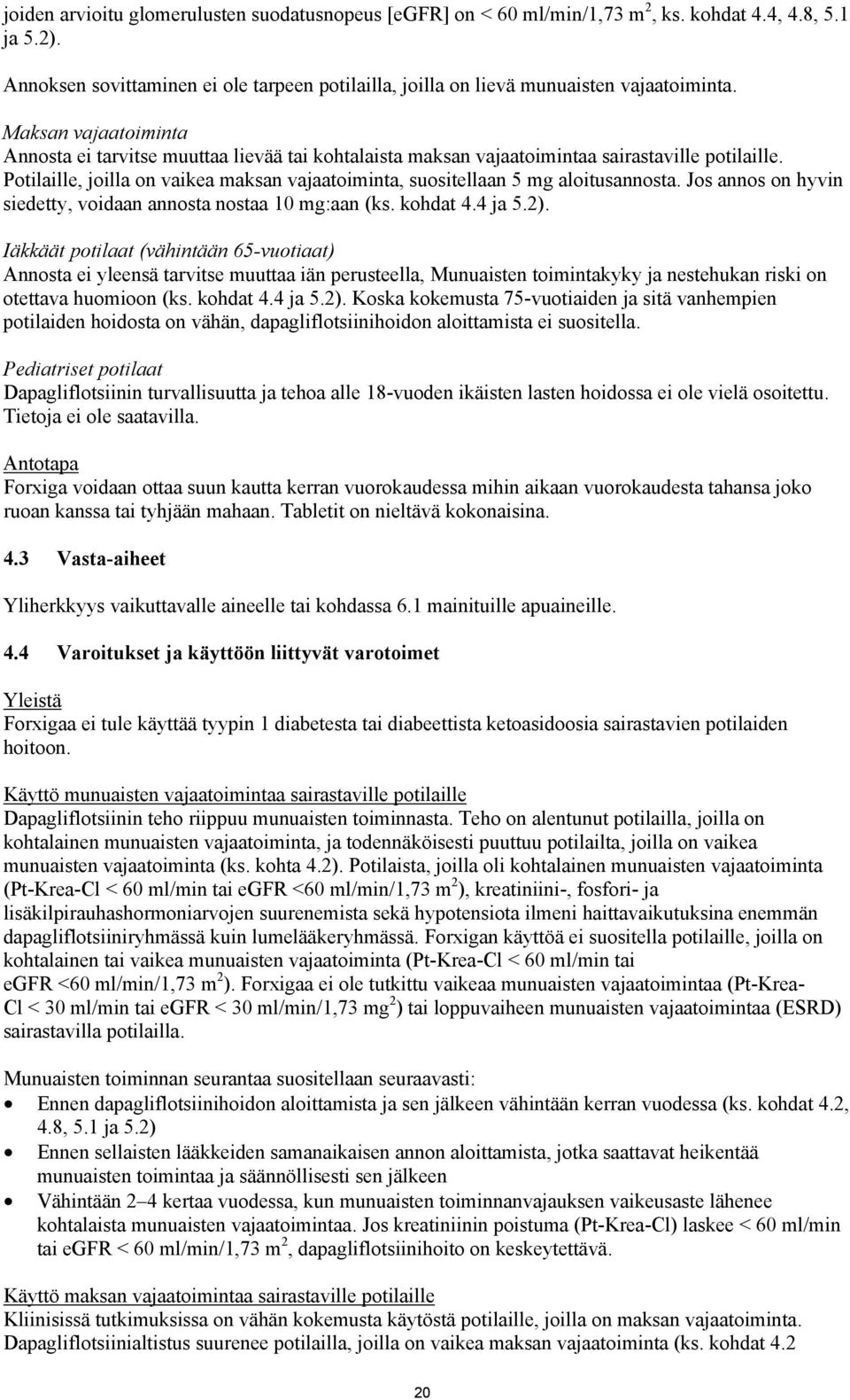 Maksan vajaatoiminta Annosta ei tarvitse muuttaa lievää tai kohtalaista maksan vajaatoimintaa sairastaville potilaille.