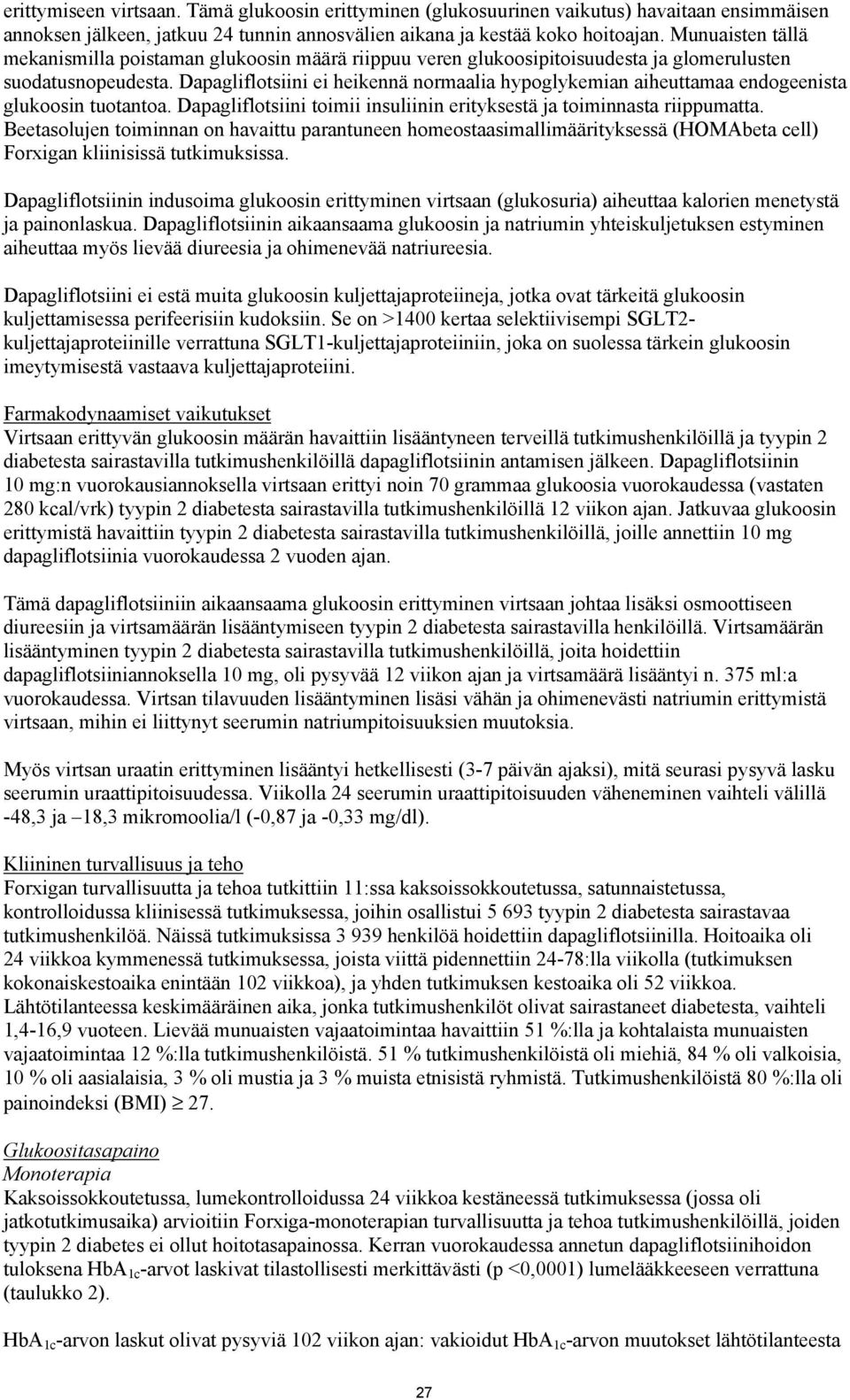 Dapagliflotsiini ei heikennä normaalia hypoglykemian aiheuttamaa endogeenista glukoosin tuotantoa. Dapagliflotsiini toimii insuliinin erityksestä ja toiminnasta riippumatta.