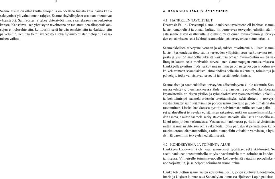 Kansainvälisen yhteistyön tavoitteena on tutustuminen alkuperäiskansojen elinolosuhteisiin, kulttuuriin sekä heidän omakielisiin ja -kulttuurisiin palveluihin, kehittää toimijaverkostoja sekä