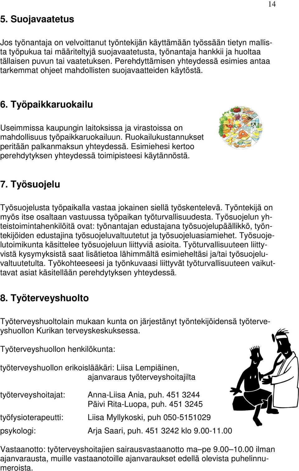 Työpaikkaruokailu Useimmissa kaupungin laitoksissa ja virastoissa on mahdollisuus työpaikkaruokailuun. Ruokailukustannukset peritään palkanmaksun yhteydessä.