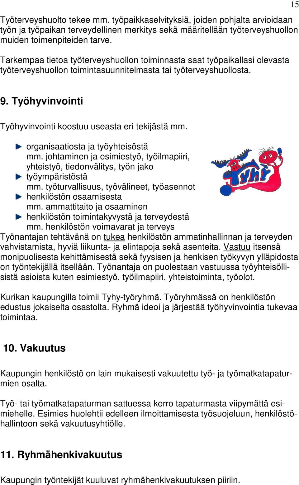 Työhyvinvointi Työhyvinvointi koostuu useasta eri tekijästä mm. organisaatiosta ja työyhteisöstä mm. johtaminen ja esimiestyö, työilmapiiri, yhteistyö, tiedonvälitys, työn jako työympäristöstä mm.