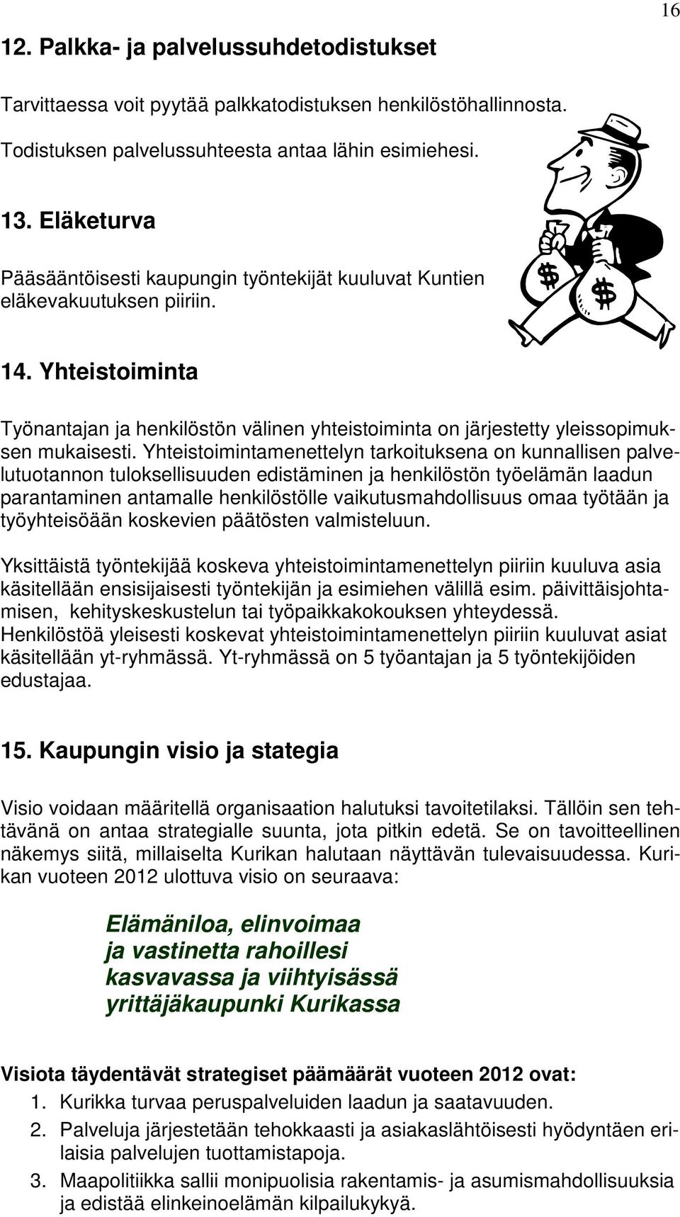 Yhteistoiminta Työnantajan ja henkilöstön välinen yhteistoiminta on järjestetty yleissopimuksen mukaisesti.