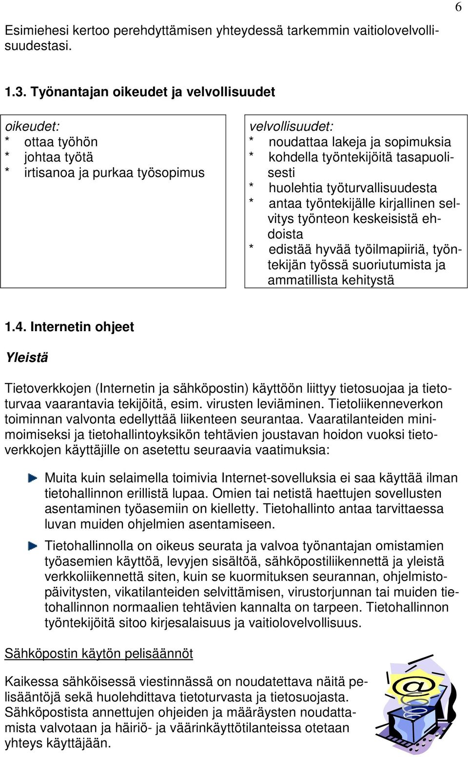 tasapuolisesti * huolehtia työturvallisuudesta * antaa työntekijälle kirjallinen selvitys työnteon keskeisistä ehdoista * edistää hyvää työilmapiiriä, työntekijän työssä suoriutumista ja ammatillista