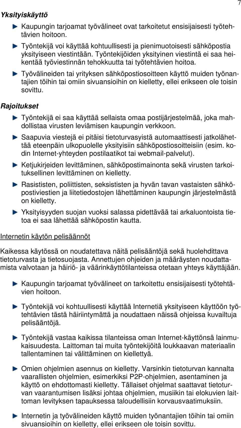 Työvälineiden tai yrityksen sähköpostiosoitteen käyttö muiden työnantajien töihin tai omiin sivuansioihin on kielletty, ellei erikseen ole toisin sovittu.