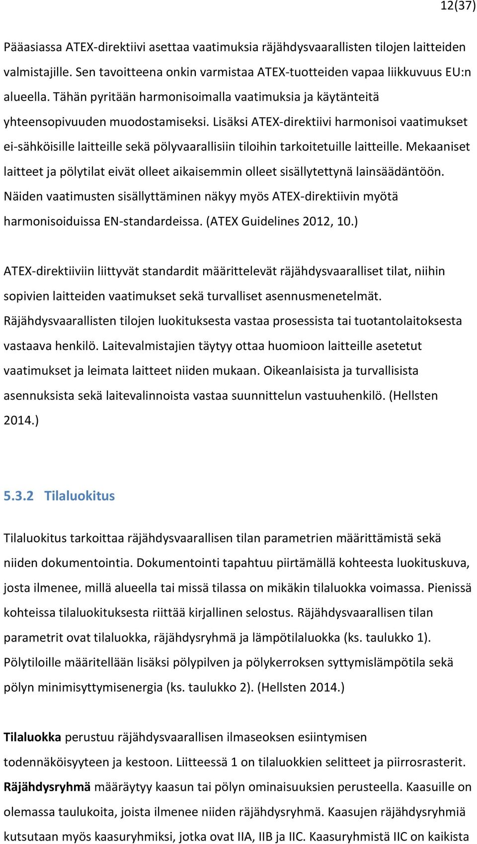 Lisäksi ATEX-direktiivi harmonisoi vaatimukset ei-sähköisille laitteille sekä pölyvaarallisiin tiloihin tarkoitetuille laitteille.