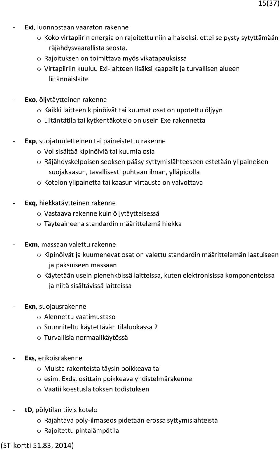 tai kuumat osat on upotettu öljyyn o Liitäntätila tai kytkentäkotelo on usein Exe rakennetta - Exp, suojatuuletteinen tai paineistettu rakenne o Voi sisältää kipinöiviä tai kuumia osia o