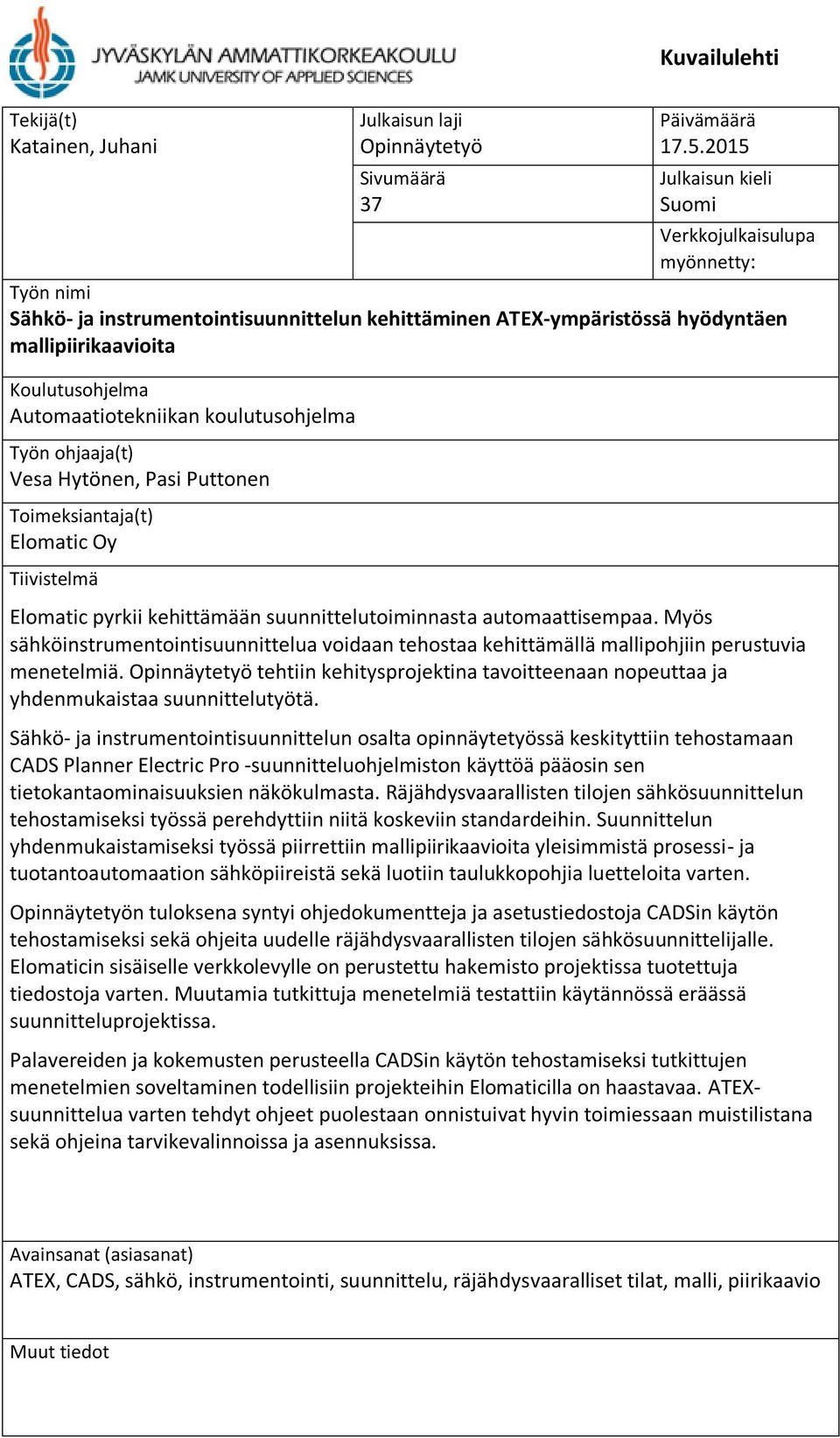 Automaatiotekniikan koulutusohjelma Työn ohjaaja(t) Vesa Hytönen, Pasi Puttonen Toimeksiantaja(t) Elomatic Oy Tiivistelmä Elomatic pyrkii kehittämään suunnittelutoiminnasta automaattisempaa.