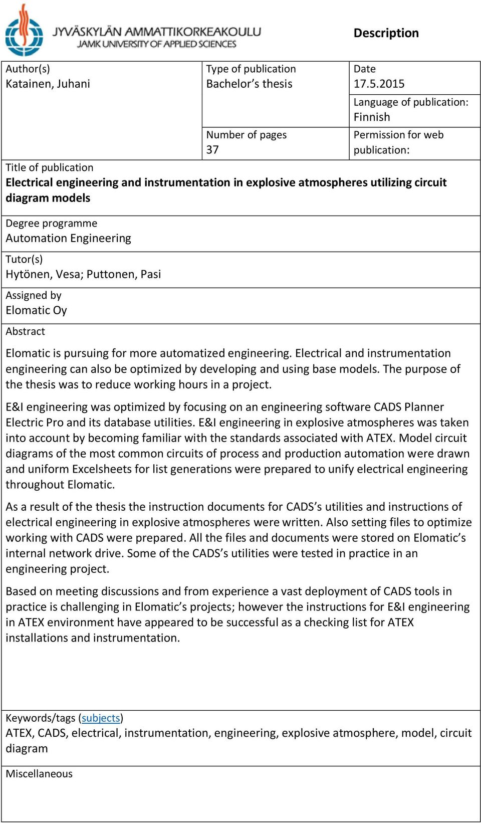 programme Automation Engineering Tutor(s) Hytönen, Vesa; Puttonen, Pasi Assigned by Elomatic Oy Abstract Elomatic is pursuing for more automatized engineering.