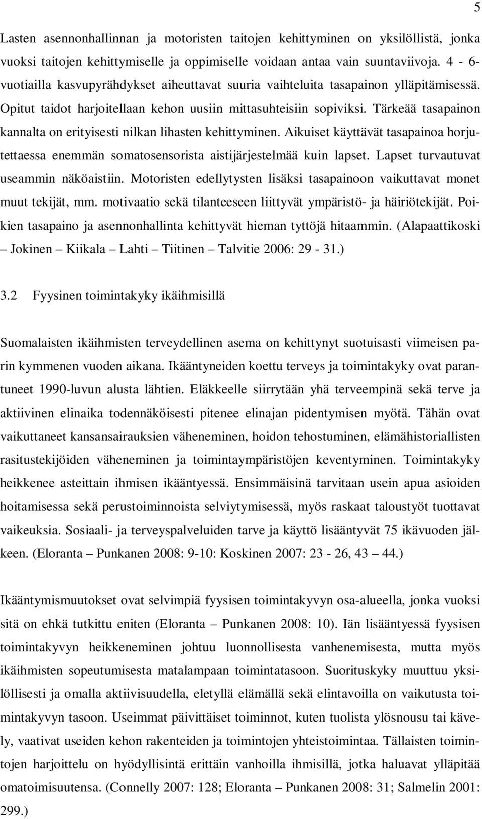 Tärkeää tasapainon kannalta on erityisesti nilkan lihasten kehittyminen. Aikuiset käyttävät tasapainoa horjutettaessa enemmän somatosensorista aistijärjestelmää kuin lapset.