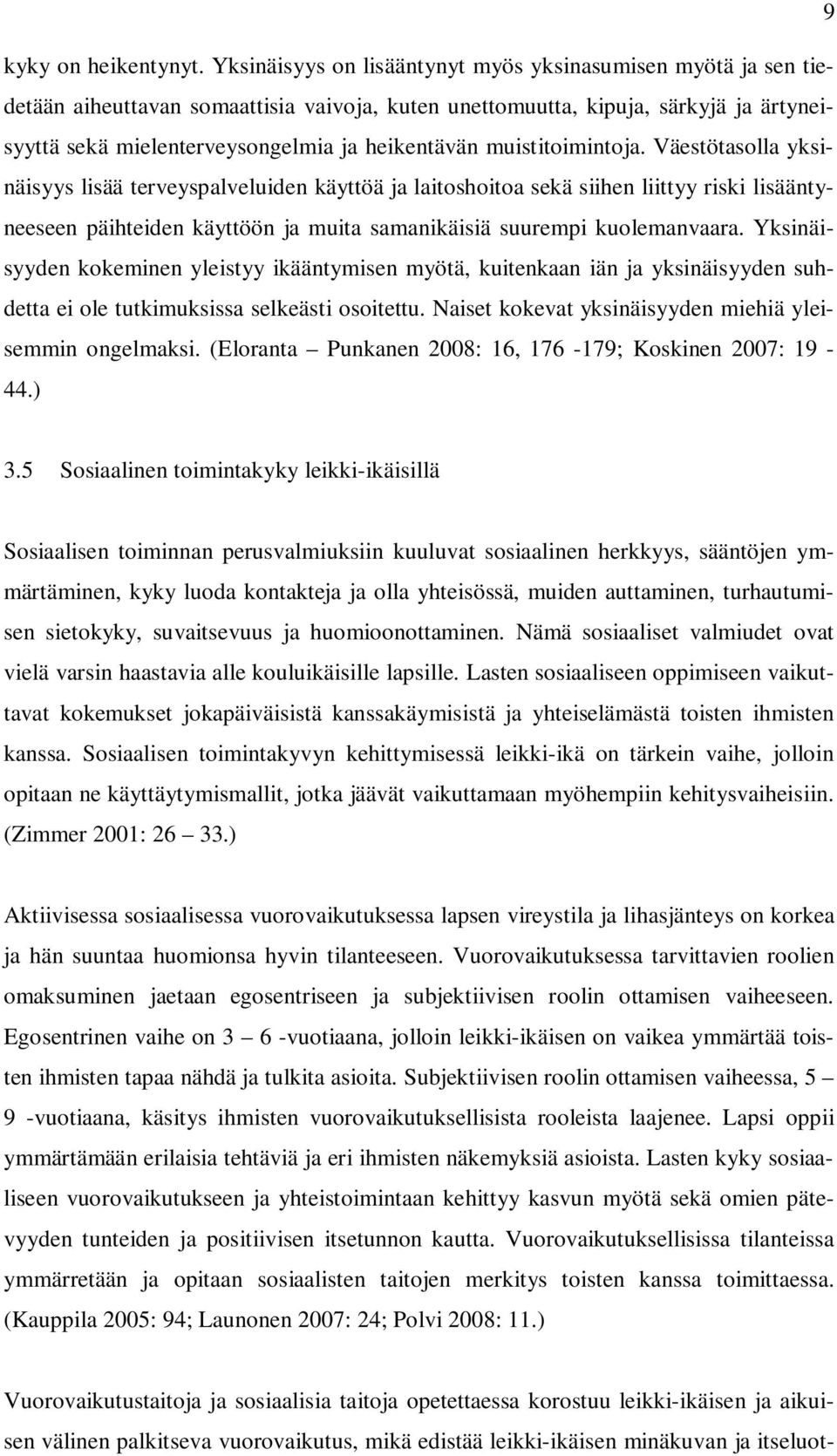 muistitoimintoja. Väestötasolla yksinäisyys lisää terveyspalveluiden käyttöä ja laitoshoitoa sekä siihen liittyy riski lisääntyneeseen päihteiden käyttöön ja muita samanikäisiä suurempi kuolemanvaara.