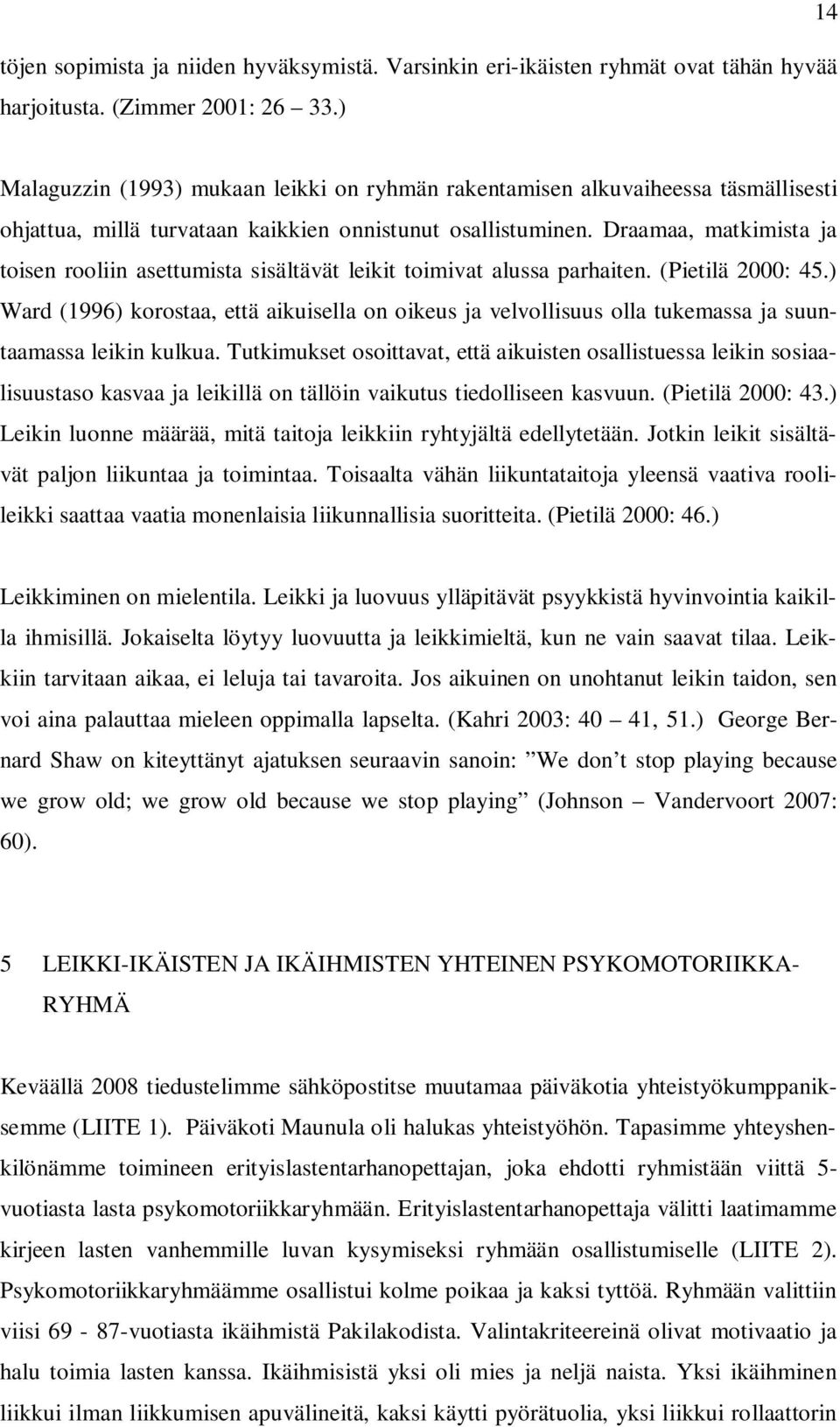 Draamaa, matkimista ja toisen rooliin asettumista sisältävät leikit toimivat alussa parhaiten. (Pietilä 2000: 45.