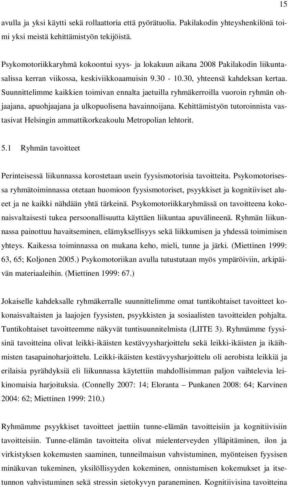 Suunnittelimme kaikkien toimivan ennalta jaetuilla ryhmäkerroilla vuoroin ryhmän ohjaajana, apuohjaajana ja ulkopuolisena havainnoijana.