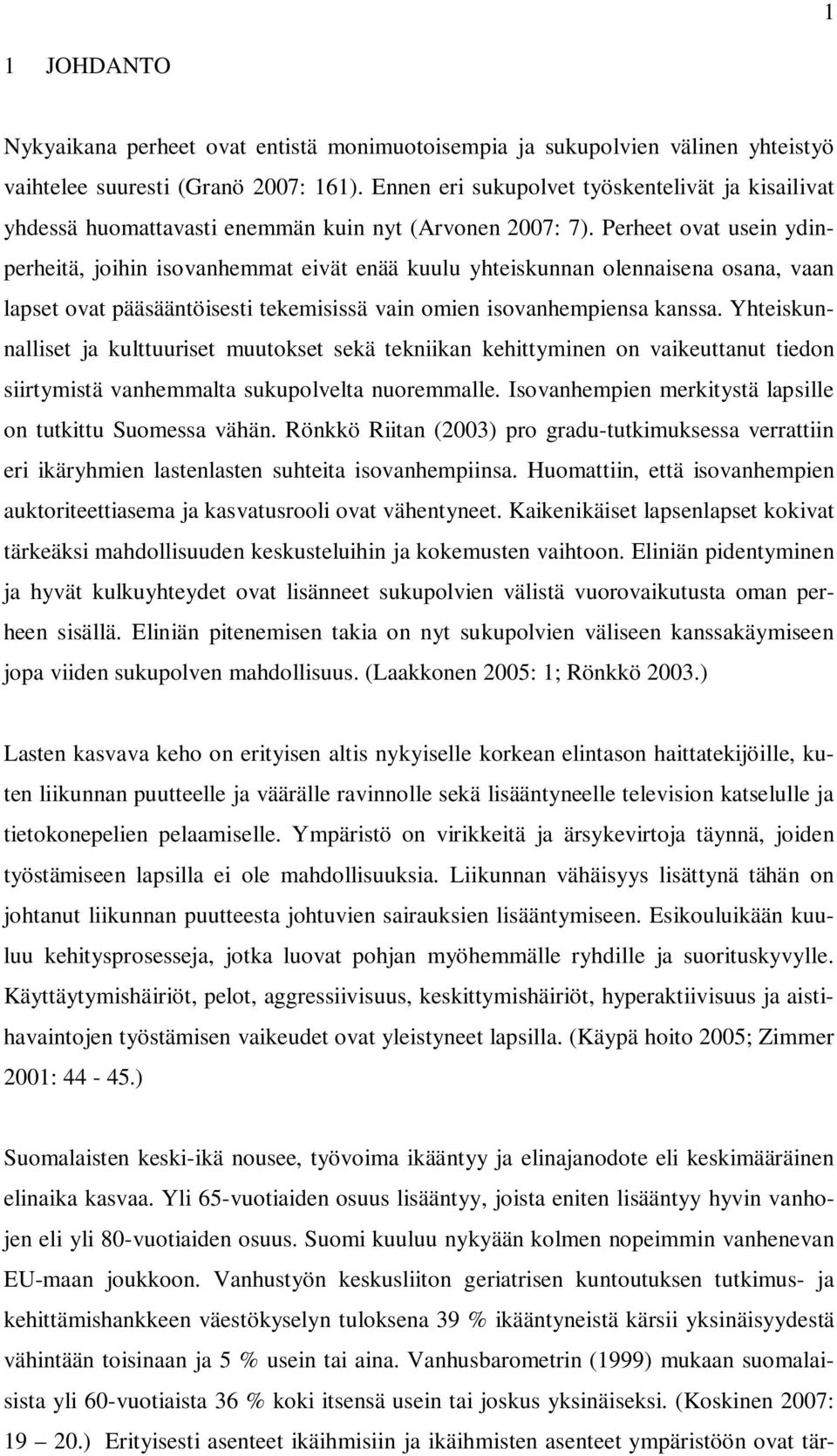 Perheet ovat usein ydinperheitä, joihin isovanhemmat eivät enää kuulu yhteiskunnan olennaisena osana, vaan lapset ovat pääsääntöisesti tekemisissä vain omien isovanhempiensa kanssa.