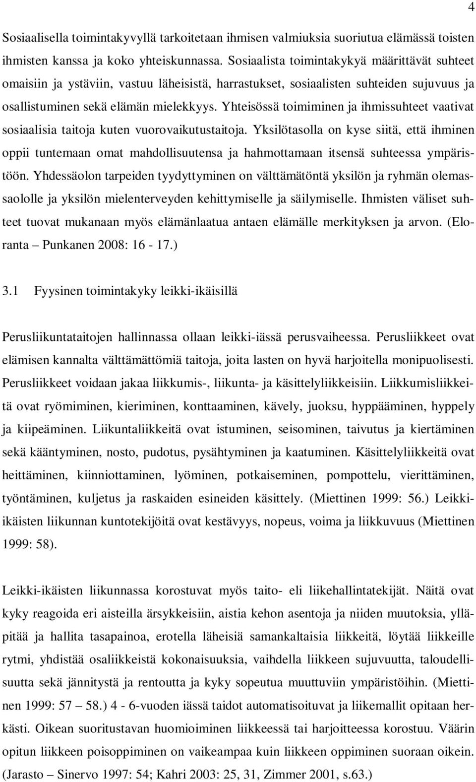 Yhteisössä toimiminen ja ihmissuhteet vaativat sosiaalisia taitoja kuten vuorovaikutustaitoja.