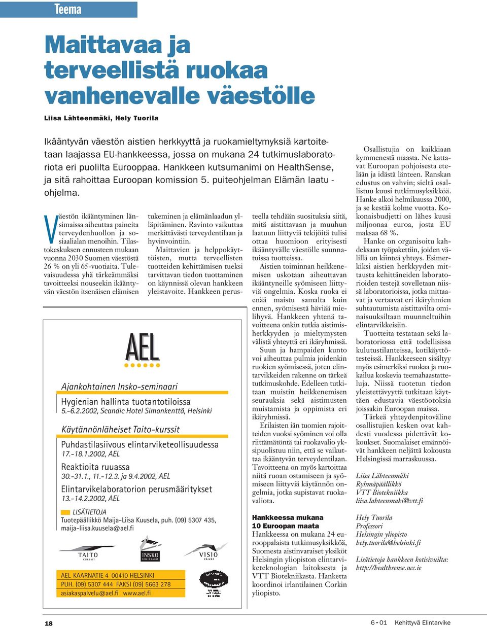 Väestön ikääntyminen länsimaissa aiheuttaa paineita terveydenhuollon ja sosiaalialan menoihin. Tilastokeskuksen ennusteen mukaan vuonna 2030 Suomen väestöstä 26 % on yli 65-vuotiaita.