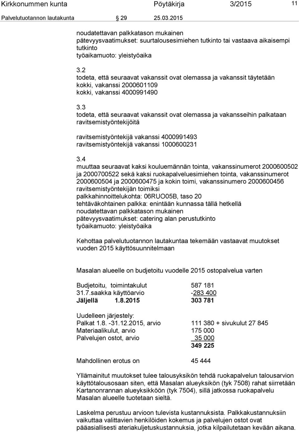 2 todeta, että seuraavat vakanssit ovat olemassa ja vakanssit täytetään kokki, vakanssi 2000601109 kokki, vakanssi 4000991490 3.