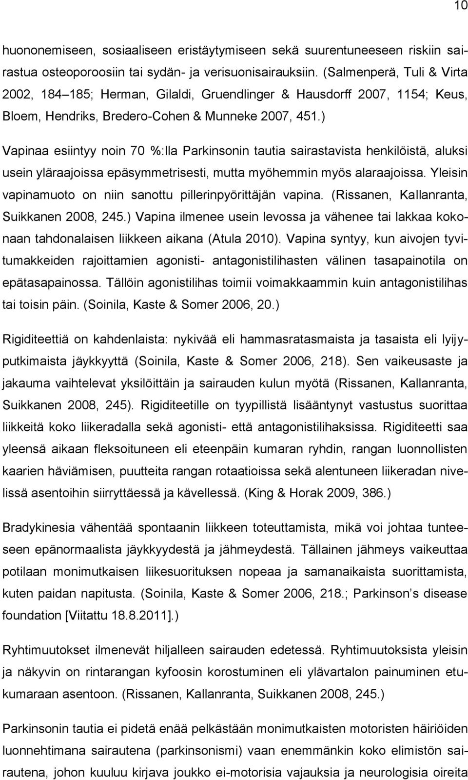 ) Vapinaa esiintyy noin 70 %:lla Parkinsonin tautia sairastavista henkilöistä, aluksi usein yläraajoissa epäsymmetrisesti, mutta myöhemmin myös alaraajoissa.