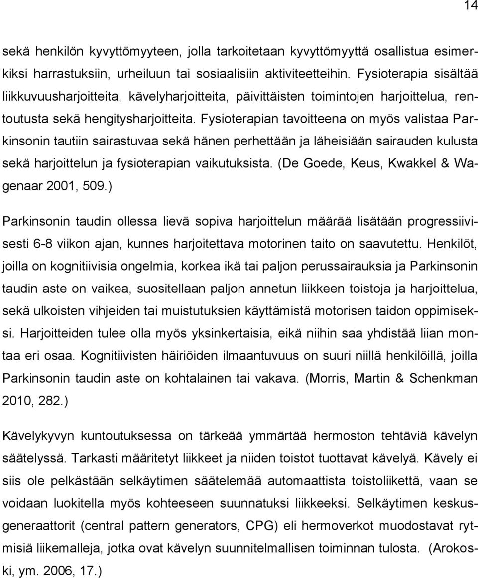 Fysioterapian tavoitteena on myös valistaa Parkinsonin tautiin sairastuvaa sekä hänen perhettään ja läheisiään sairauden kulusta sekä harjoittelun ja fysioterapian vaikutuksista.