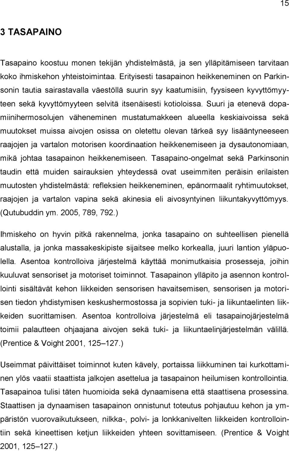 Suuri ja etenevä dopamiinihermosolujen väheneminen mustatumakkeen alueella keskiaivoissa sekä muutokset muissa aivojen osissa on oletettu olevan tärkeä syy lisääntyneeseen raajojen ja vartalon