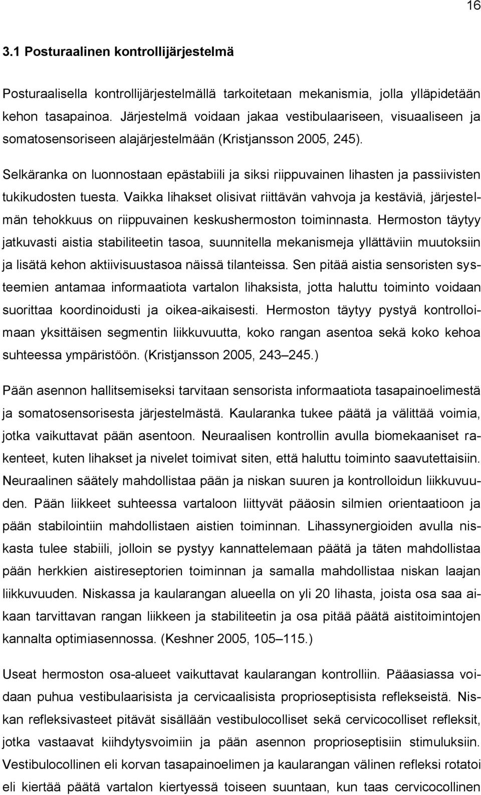 Selkäranka on luonnostaan epästabiili ja siksi riippuvainen lihasten ja passiivisten tukikudosten tuesta.