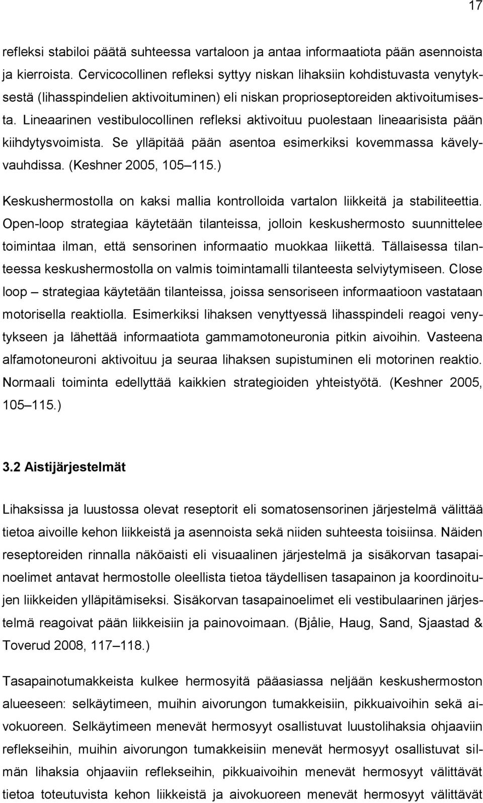 Lineaarinen vestibulocollinen refleksi aktivoituu puolestaan lineaarisista pään kiihdytysvoimista. Se ylläpitää pään asentoa esimerkiksi kovemmassa kävelyvauhdissa. (Keshner 2005, 105 115.
