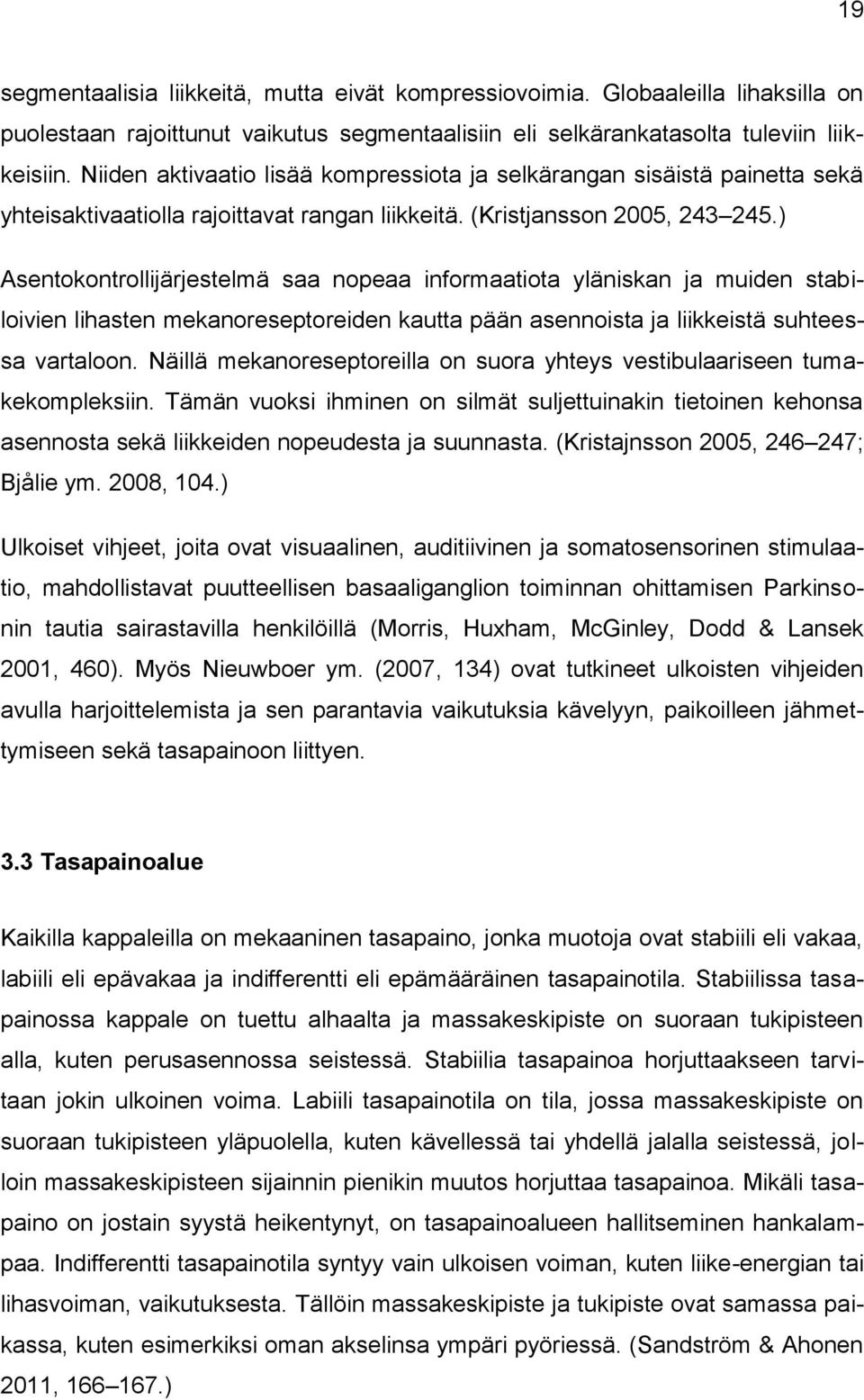 ) Asentokontrollijärjestelmä saa nopeaa informaatiota yläniskan ja muiden stabiloivien lihasten mekanoreseptoreiden kautta pään asennoista ja liikkeistä suhteessa vartaloon.