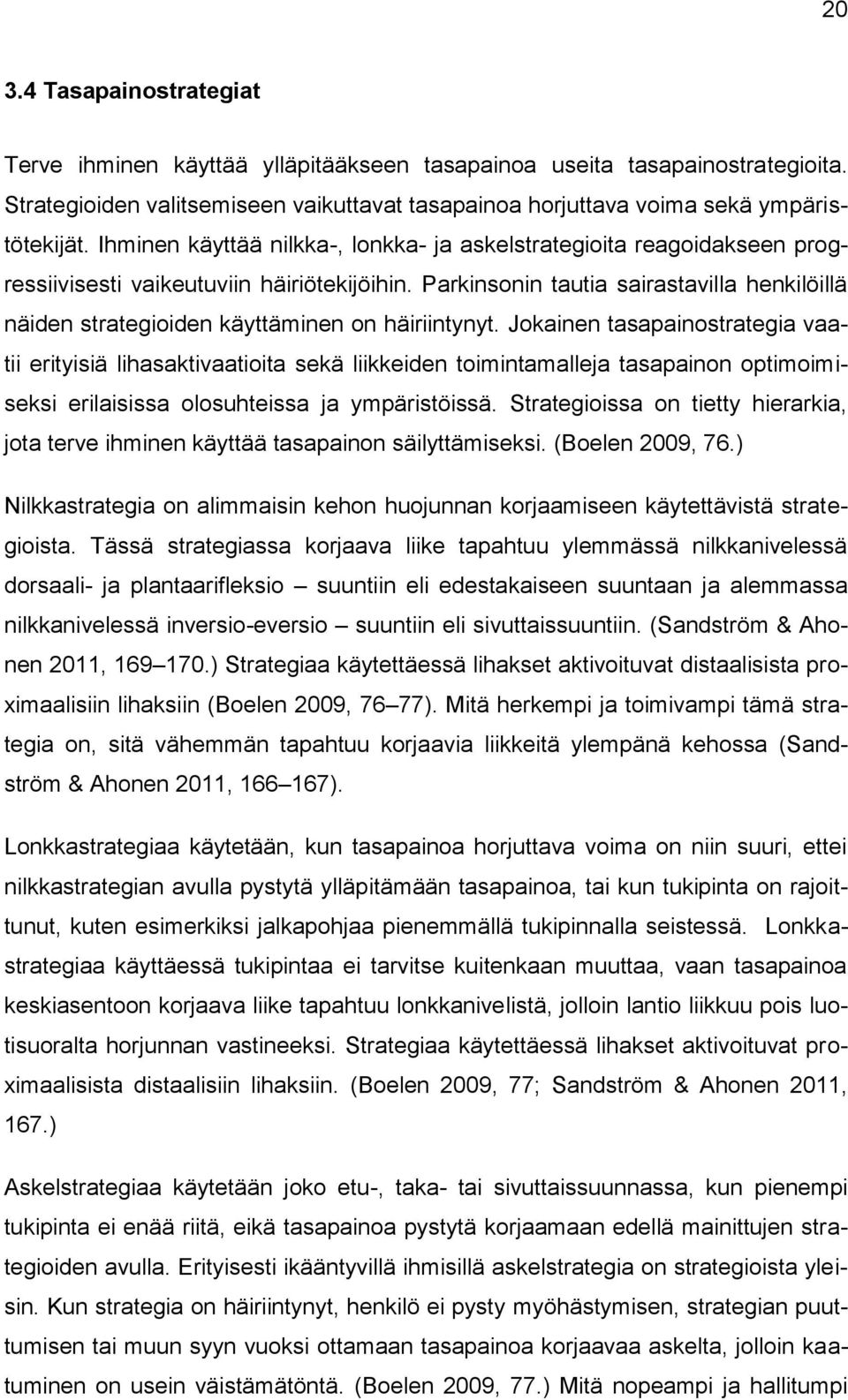 Parkinsonin tautia sairastavilla henkilöillä näiden strategioiden käyttäminen on häiriintynyt.
