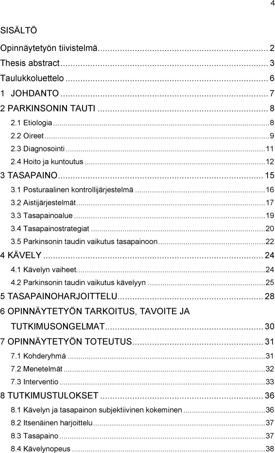 5 Parkinsonin taudin vaikutus tasapainoon... 22 4 KÄVELY... 24 4.1 Kävelyn vaiheet... 24 4.2 Parkinsonin taudin vaikutus kävelyyn... 25 5 TASAPAINOHARJOITTELU.