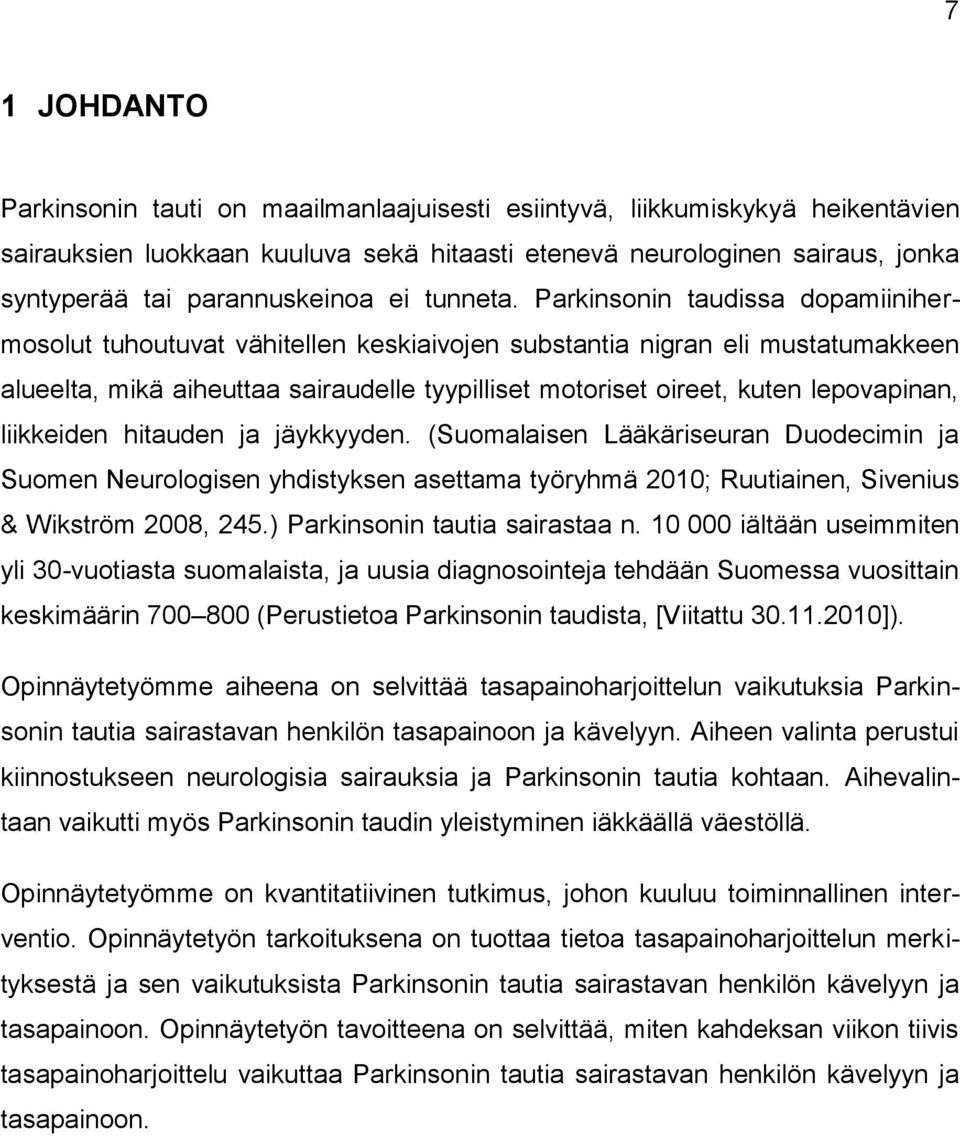 Parkinsonin taudissa dopamiinihermosolut tuhoutuvat vähitellen keskiaivojen substantia nigran eli mustatumakkeen alueelta, mikä aiheuttaa sairaudelle tyypilliset motoriset oireet, kuten lepovapinan,