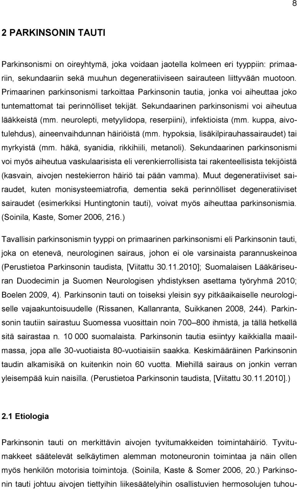 neurolepti, metyylidopa, reserpiini), infektioista (mm. kuppa, aivotulehdus), aineenvaihdunnan häiriöistä (mm. hypoksia, lisäkilpirauhassairaudet) tai myrkyistä (mm.