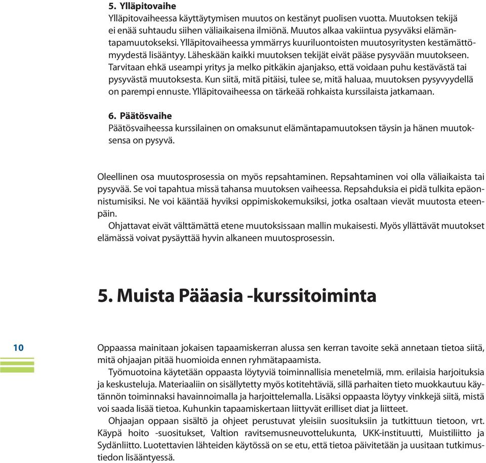 Läheskään kaikki muutoksen tekijät eivät pääse pysyvään muutokseen. Tarvitaan ehkä useampi yritys ja melko pitkäkin ajanjakso, että voidaan puhu kestävästä tai pysyvästä muutoksesta.