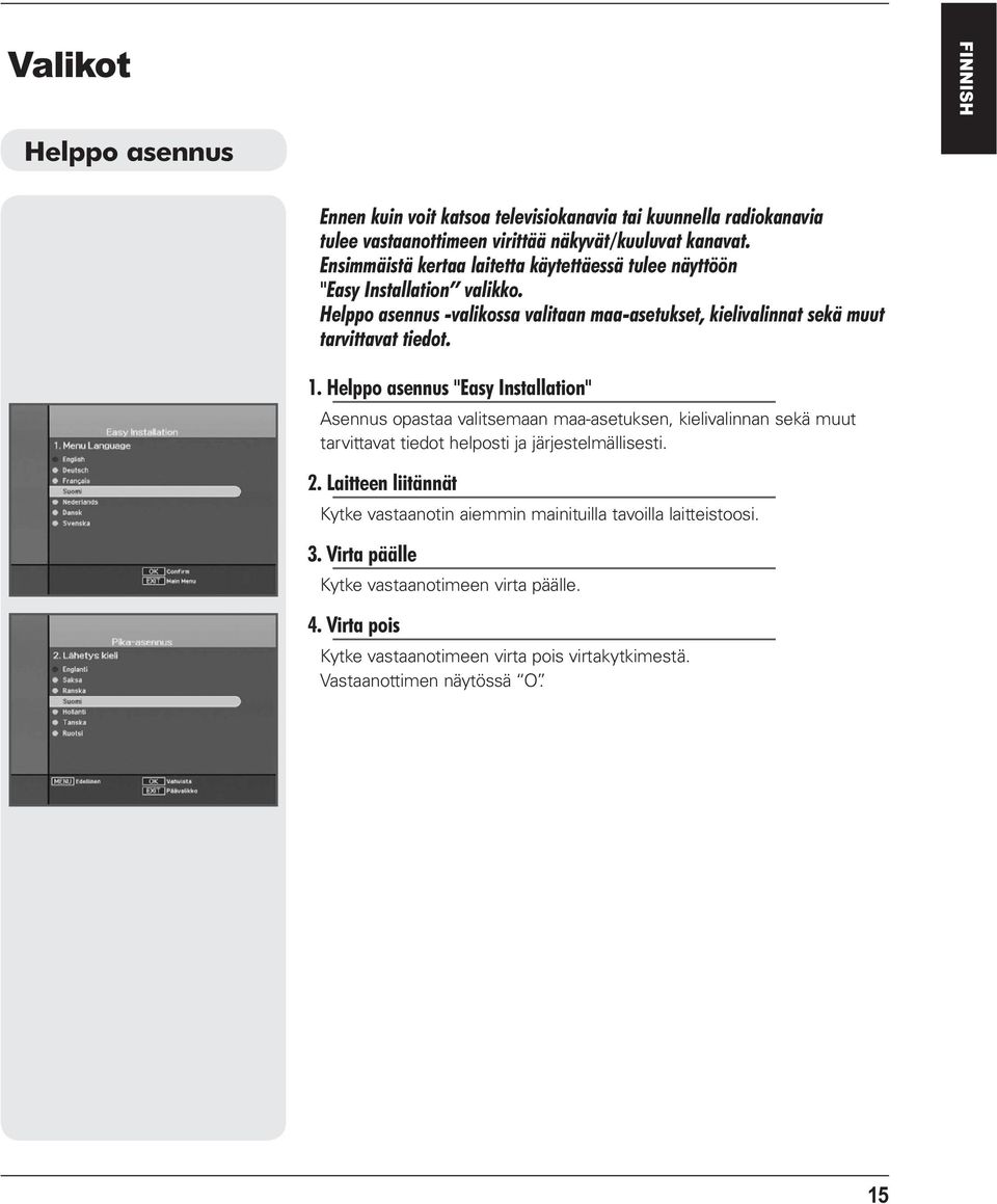 Helppo asennus "Easy Installation" Asennus opastaa valitsemaan maa-asetuksen, kielivalinnan sekä muut tarvittavat tiedot helposti ja järjestelmällisesti. 2.