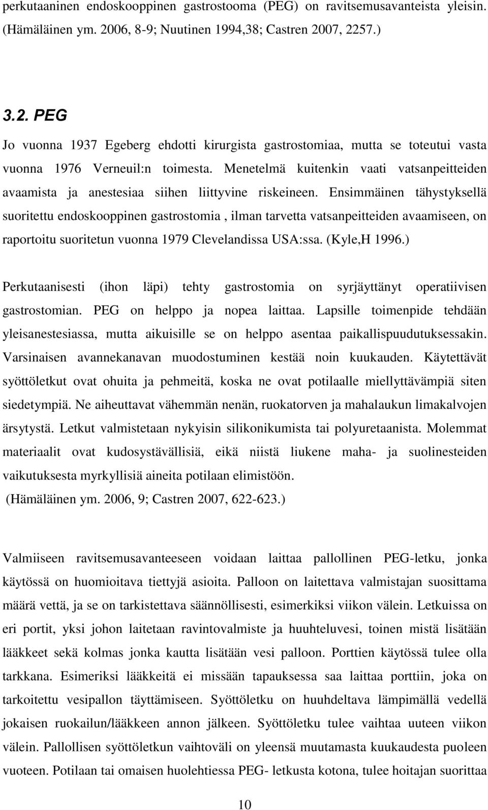 Menetelmä kuitenkin vaati vatsanpeitteiden avaamista ja anestesiaa siihen liittyvine riskeineen.