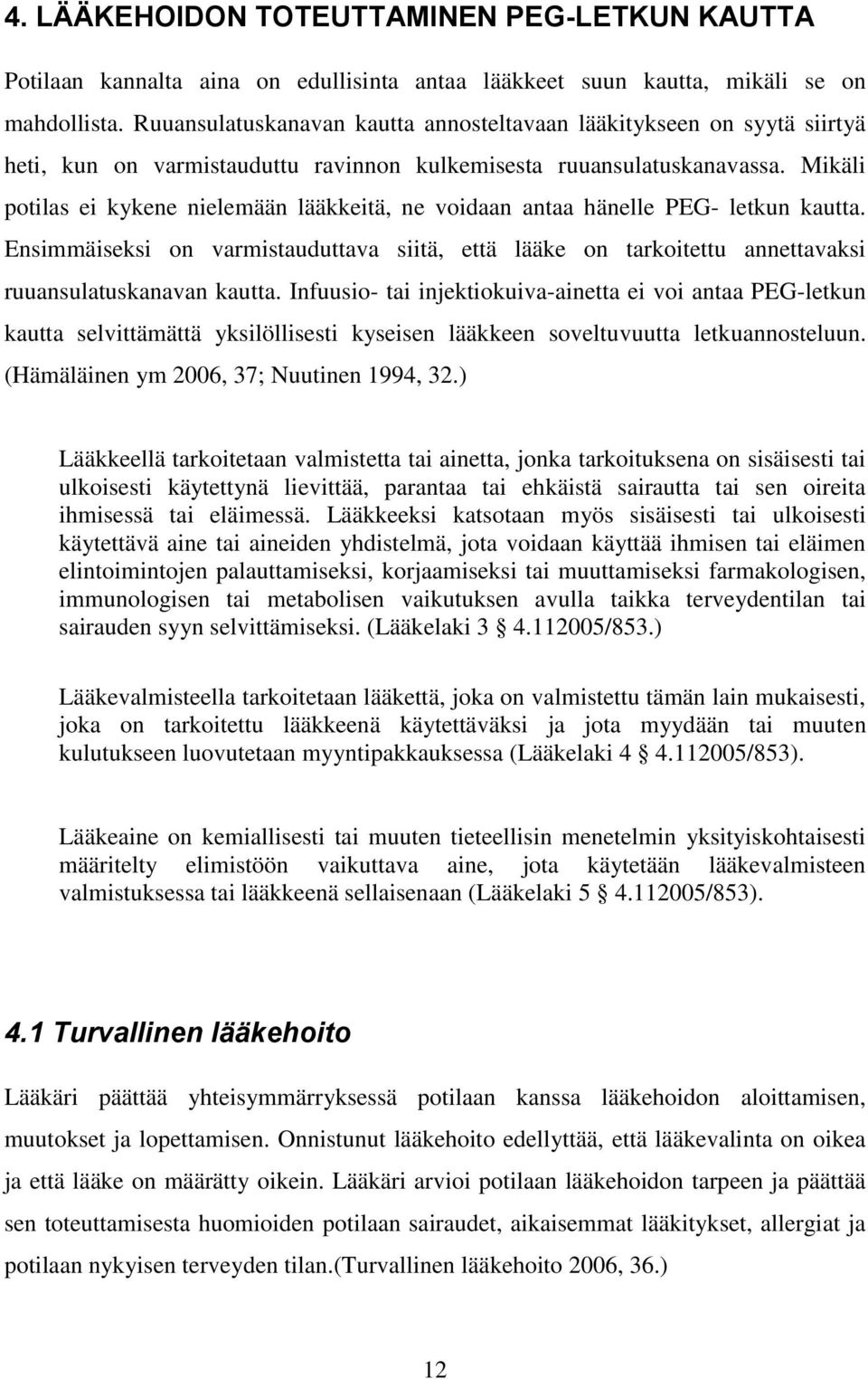 Mikäli potilas ei kykene nielemään lääkkeitä, ne voidaan antaa hänelle PEG- letkun kautta. Ensimmäiseksi on varmistauduttava siitä, että lääke on tarkoitettu annettavaksi ruuansulatuskanavan kautta.