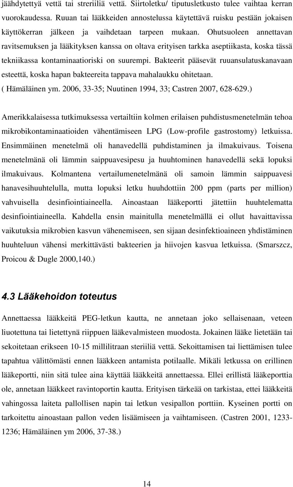 Ohutsuoleen annettavan ravitsemuksen ja lääkityksen kanssa on oltava erityisen tarkka aseptiikasta, koska tässä tekniikassa kontaminaatioriski on suurempi.