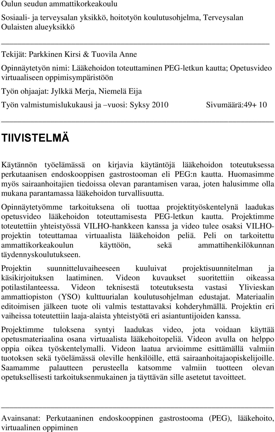 Käytännön työelämässä on kirjavia käytäntöjä lääkehoidon toteutuksessa perkutaanisen endoskooppisen gastrostooman eli PEG:n kautta.