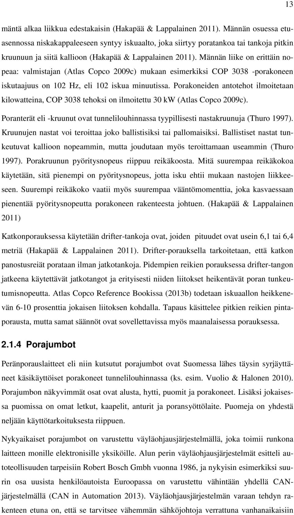 Männän liike on erittäin nopeaa: valmistajan (Atlas Copco 2009c) mukaan esimerkiksi COP 3038 -porakoneen iskutaajuus on 102 Hz, eli 102 iskua minuutissa.