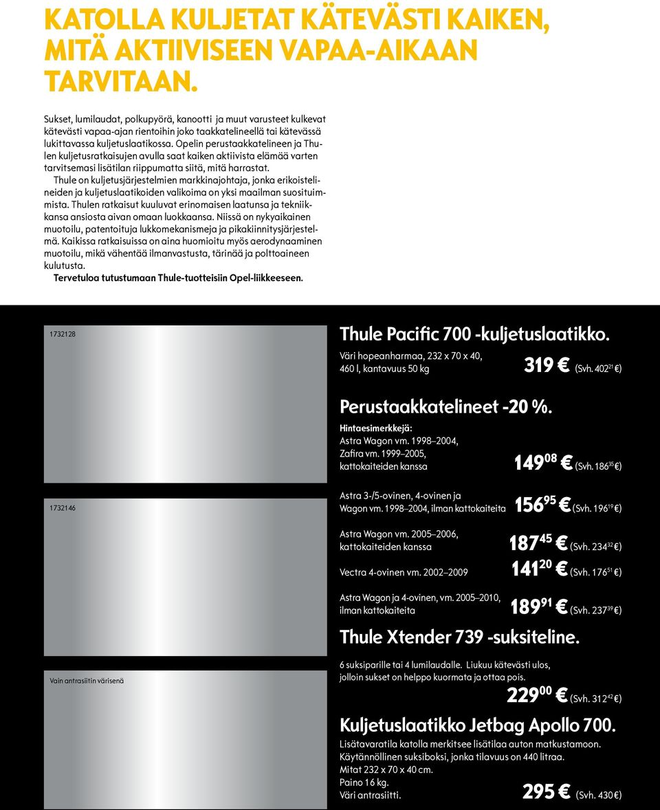 Opelin perustaakkatelineen ja Thulen kuljetusratkaisujen avulla saat kaiken aktiivista elämää varten tarvitsemasi lisätilan riippumatta siitä, mitä harrastat.