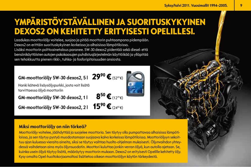 5W-30 dexos2 pidentää sekä diesel- että bensiinikäyttöisten autojen pakokaasujen puhdistusjärjestelmän käyttöikää ja ylläpitää sen tehokkuutta pienen rikki-, tuhka- ja fosforipitoisuuden ansiosta.