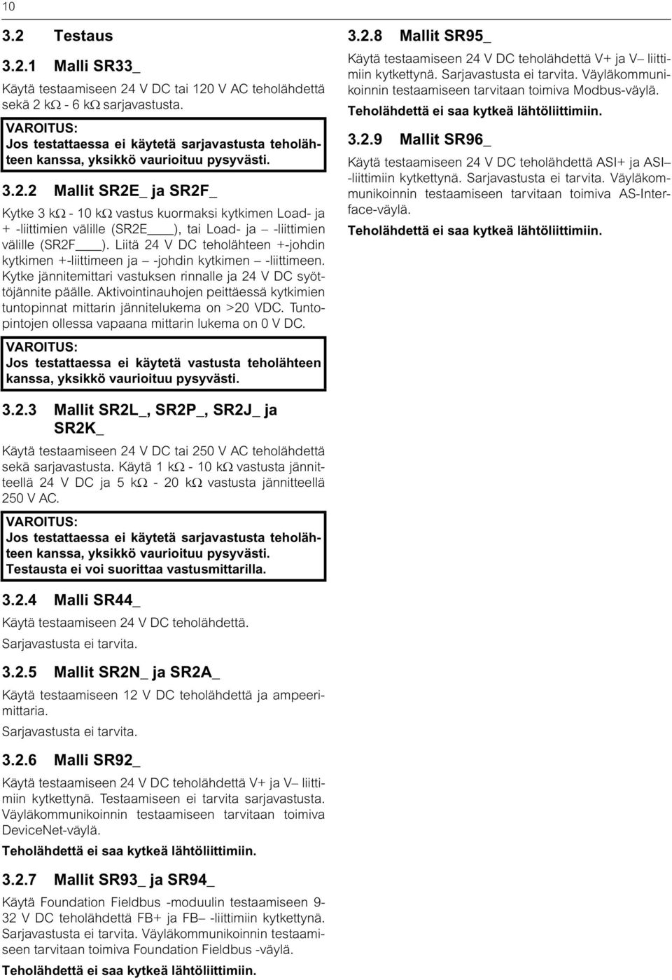 2 Mallit SR2E_ ja SR2F_ Kytke 3 kω - 10 kω vastus kuormaksi kytkimen Load- ja + -liittimien välille (SR2E ), tai Load- ja -liittimien välille (SR2F ).