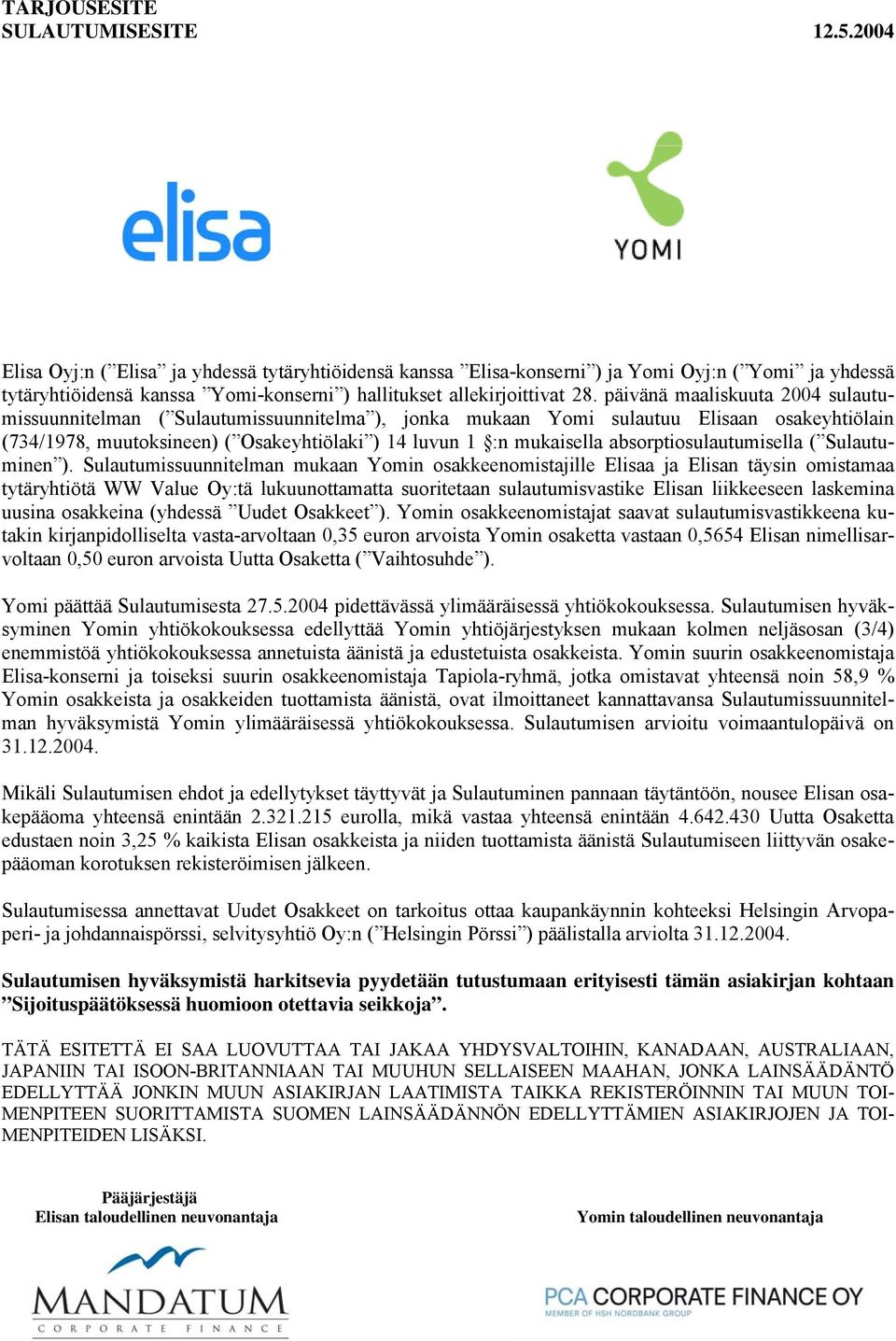 päivänä maaliskuuta 2004 sulautumissuunnitelman ( Sulautumissuunnitelma ), jonka mukaan Yomi sulautuu Elisaan osakeyhtiölain (734/1978, muutoksineen) ( Osakeyhtiölaki ) 14 luvun 1 :n mukaisella